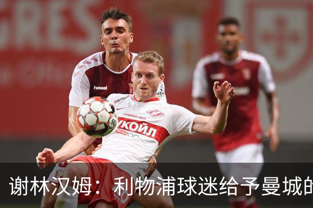 谢林汉姆：利物浦球迷给予曼城的嘲讽将令人捧腹